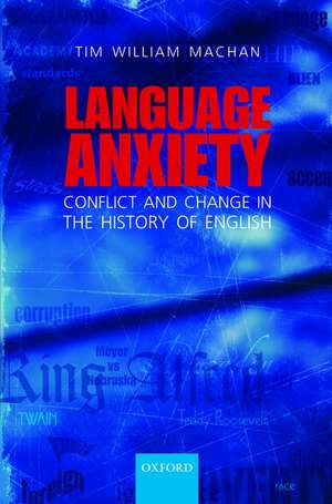 Language Anxiety: Conflict and Change in the History of English de Tim William Machan