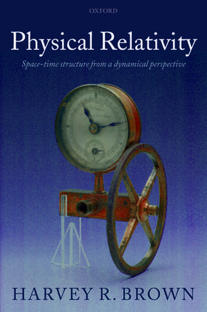 Physical Relativity: Space-time structure from a dynamical perspective de Harvey R. Brown