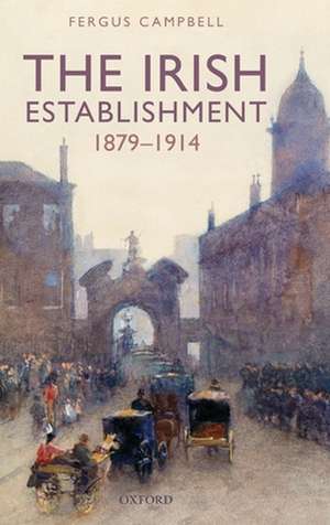 The Irish Establishment 1879-1914 de Fergus Campbell