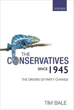 The Conservatives since 1945: The Drivers of Party Change de Tim Bale