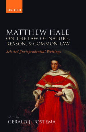 Matthew Hale: On the Law of Nature, Reason, and Common Law: Selected Jurisprudential Writings de Gerald J. Postema