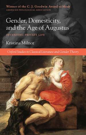 Gender, Domesticity, and the Age of Augustus: Inventing Private Life de Kristina Milnor