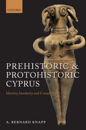 Prehistoric and Protohistoric Cyprus: Identity, Insularity, and Connectivity de A. Bernard Knapp