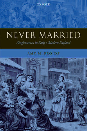 Never Married: Singlewomen in Early Modern England de Amy M. Froide