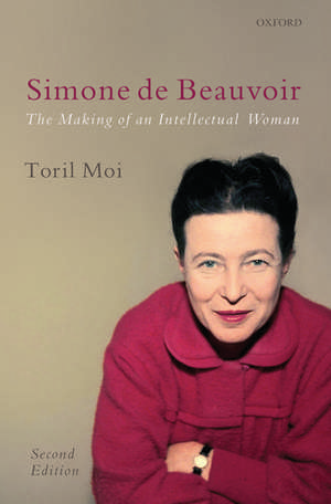 Simone de Beauvoir: The Making of an Intellectual Woman de Toril Moi