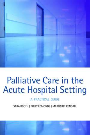 Palliative care in the acute hospital setting: A practical guide de Sara Booth