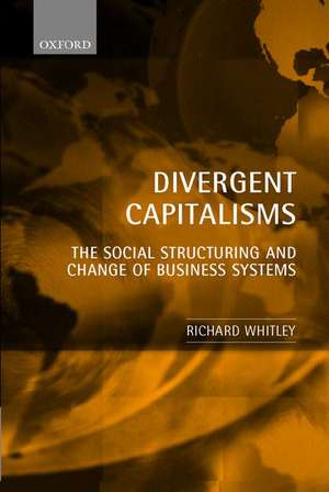 Divergent Capitalisms: The Social Structuring and Change of Business Systems de Richard Whitley