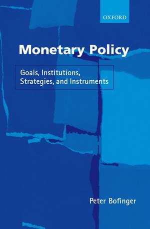 Monetary Policy: Goals, Institutions, Strategies, and Instruments de Peter Bofinger