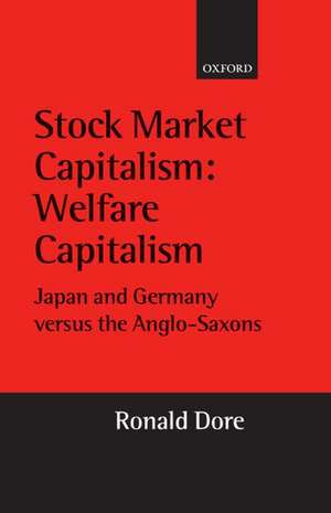 Stock Market Capitalism: Welfare Capitalism: Japan and Germany versus the Anglo-Saxons de Ronald Dore