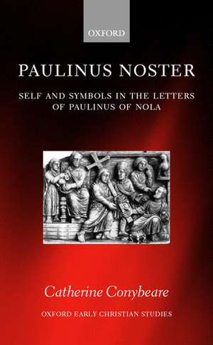 Paulinus Noster: Self and Symbols in the Letters of Paulinus of Nola de Catherine Conybeare