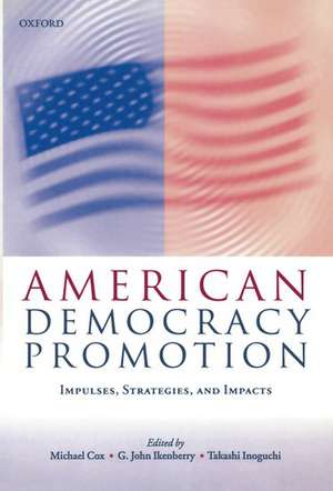 American Democracy Promotion: Impulses, Strategies, and Impacts de Michael Cox