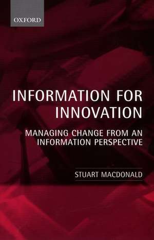 Information for Innovation: Managing Change from an Information Perspective de Stuart Macdonald