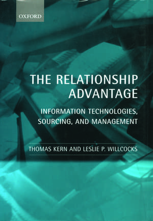 The Relationship Advantage: Information Technologies, Sourcing, and Management de Thomas Kern