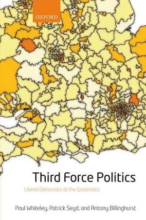 Third Force Politics: Liberal Democrats at the Grassroots de Paul Whiteley