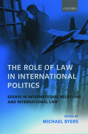 The Role of Law in International Politics: Essays in International Relations and International Law de Michael Byers