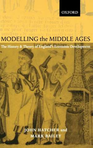 Modelling the Middle Ages: The History and Theory of England's Economic Development de John Hatcher