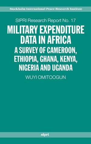 Military Expenditure Data in Africa: A Survey of Cameroon, Ethiopia, Ghana, Kenya, Nigeria and Uganda de Wuyi Omitoogun