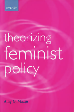 Theorizing Feminist Policy de Amy G. Mazur