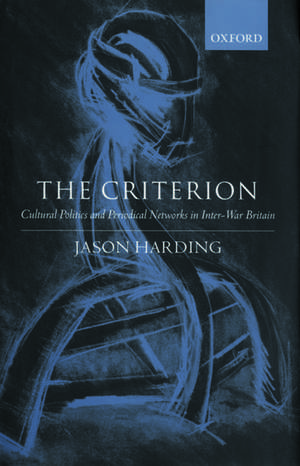 The Criterion: Cultural Politics and Periodical Networks in Inter-War Britain de Jason Harding