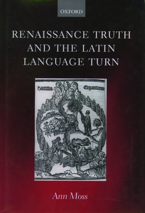 Renaissance Truth and the Latin Language Turn de Ann Moss