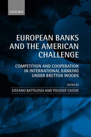 European Banks and the American Challenge: Competition and Cooperation in International Banking Under Bretton Woods de Stefano Battilossi