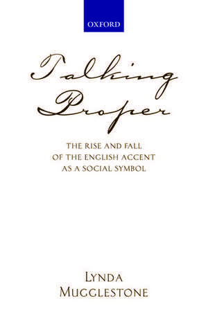 Talking Proper: The Rise of Accent as Social Symbol de Lynda Mugglestone