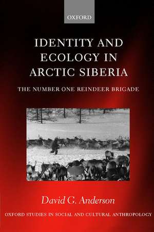 Identity and Ecology in Arctic Siberia: The Number One Reindeer Brigade de David G. Anderson