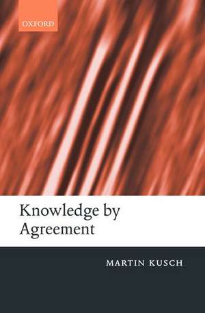 Knowledge by Agreement: The Programme of Communitarian Epistemology de Martin Kusch