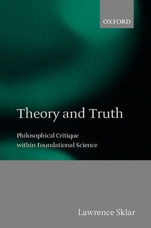 Theory and Truth: Philosophical Critique within Foundational Science de Lawrence Sklar