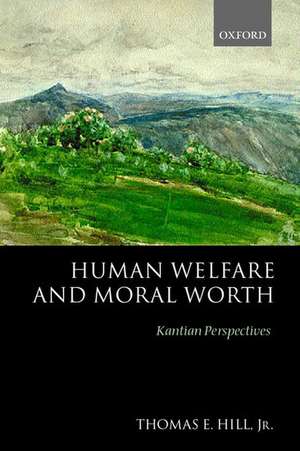 Human Welfare and Moral Worth: Kantian Perspectives de Thomas E. Hill, Jr.