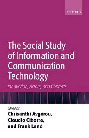 The Social Study of Information and Communication Technology: Innovation, Actors, and Contexts de Chrisanthi Avgerou