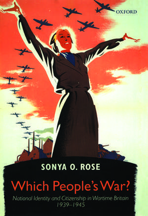Which People's War?: National Identity and Citizenship in Wartime Britain 1939-1945 de Sonya O. Rose