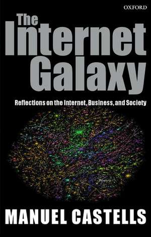 The Internet Galaxy: Reflections on the Internet, Business, and Society de Manuel Castells