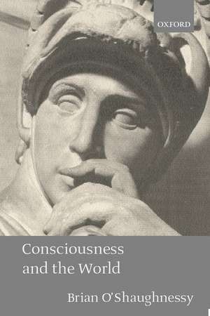 Consciousness and the World de Brian O'Shaughnessy