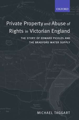 Private Property and Abuse of Rights in Victorian England: The Story of Edward Pickles and the Bradford Water Supply de Michael Taggart