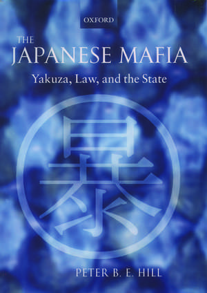 The Japanese Mafia: Yakuza, Law, and the State de Peter B. E. Hill