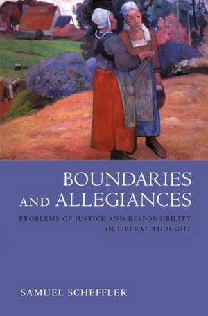 Boundaries and Allegiances: Problems of Justice and Responsibility in Liberal Thought de Samuel Scheffler