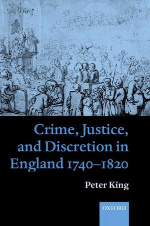 Crime, Justice and Discretion in England 1740-1820 de Peter King