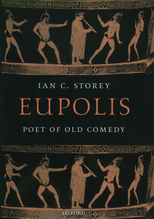 Eupolis, Poet of Old Comedy de Ian C. Storey