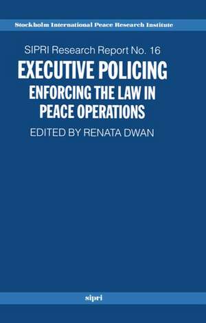 Executive Policing: Enforcing the Law in Peace Operations de Renata Dwan