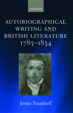 Autobiographical Writing and British Literature 1783-1834 de James Treadwell