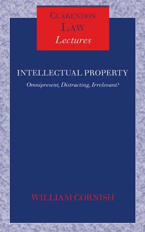 Intellectual Property: Omnipresent, Distracting, Irrelevant? de William Cornish