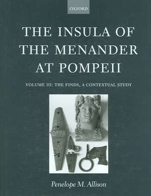 The Insula of the Menander at Pompeii: Volume III: The Finds, a Contextual Study de Penelope M. Allison