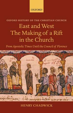 East and West - The Making of a Rift in the Church: From Apostolic Times until the Council of Florence de Henry Chadwick