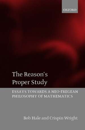 The Reason's Proper Study: Essays towards a Neo-Fregean Philosophy of Mathematics de Bob Hale