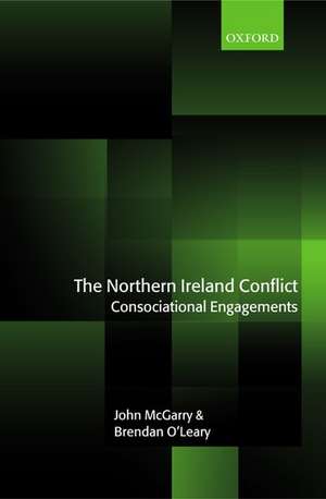 The Northern Ireland Conflict: Consociational Engagements de John McGarry