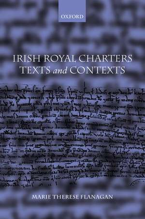 Irish Royal Charters: Texts and Contexts de Marie Therese Flanagan