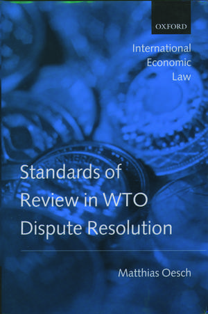 Standards of Review in WTO Dispute Resolution de Matthias Oesch