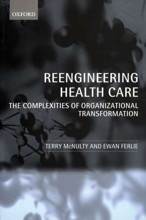 Reengineering Health Care: The Complexities of Organizational Transformation de Terry McNulty