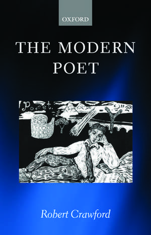 The Modern Poet: Poetry, Academia, and Knowledge since the 1750s de Robert Crawford